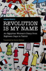 Revolution is My Name: An Egyptian Woman's Diary from Eighteen Days in Tahrir - Mona Prince, Samia Mehrez (2015)