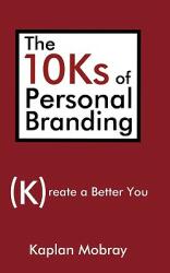 The 10Ks of Personal Branding: Create a Better You (ISBN: 9780595484812)