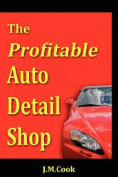 Profitable Auto Detail Shop - How to Start and Run a Successful Auto Detailing Business - J M Cook (ISBN: 9780615226873)