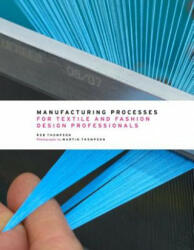 Manufacturing Processes for Textile and Fashion Design Professionals - Rob Thompson (2014)