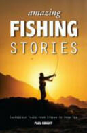 Amazing Fishing Stories: Incredible Tales from Stream to Open Sea (2014)