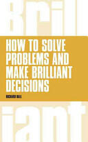 How to Solve Problems and Make Brilliant Decisions: Business Thinking Skills That Really Work (2014)