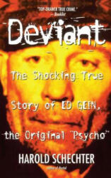 Deviant: True Story of Ed Gein, The Original Psycho - Harold Schechter (ISBN: 9780671025465)