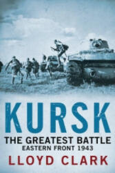 Kursk: The Greatest Battle - Lloyd Clark (2012)