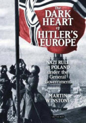Dark Heart of Hitler's Europe - Martin Winstone (2014)