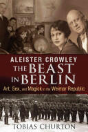 Aleister Crowley: The Beast in Berlin: Art Sex and Magick in the Weimar Republic (2014)