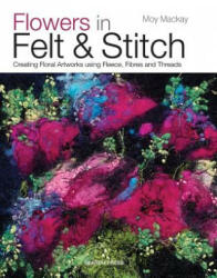 Flowers in Felt & Stitch - Moy Mackay (2014)
