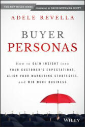 Buyer Personas - How to Gain Insight into your Customer's Expectations, Align your Marketing Strategies, and Win More Business - Adele Revella (2015)