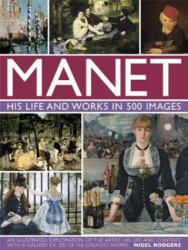 Manet: His Life and Work in 500 Images - Nigel Rodgers (2015)