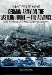 German Army on the Eastern Front: The Advance - Ian Baxter (2015)