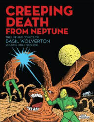 Creeping Death From Neptune: The Life & Comics Of Basil Wolverton Vol. 1 - Basil Wolverton (2015)