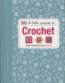 Little Course in Crochet - Simply Everything You Need to Succeed (2014)