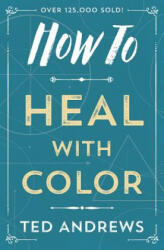 How to Heal with Color - Ted Andrews (ISBN: 9780738708119)