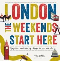 London the Weekends Start Here: Fifty-Two Weekends of Things to See and Do (2015)