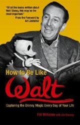 How to Be Like Walt: Capturing the Disney Magic Every Day of Your Life (ISBN: 9780757302312)