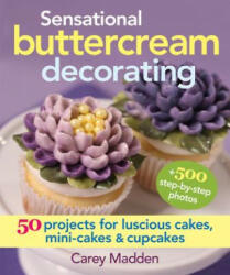 Sensational Buttercream Decorating: 50 Projects for Luscious Cakes Mini-Cakes and Cupcakes (2014)