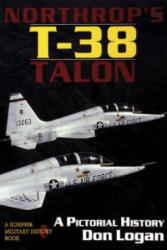 Northr's T-38 Talon: a Pictorial History - Don R. Logan (2004)