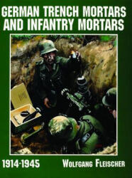 German Trench Mortars and Infantry Mortars 1914-1945 - Wolfgang Fleischer (1997)