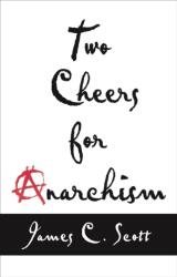 Two Cheers for Anarchism - James C Scott (2014)