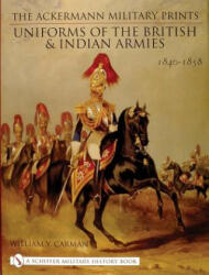 Ackermann Military Prints: Uniforms of the British and Indian Armies 1840-1855 - W. Y. Carman (2003)