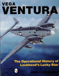 Vega Ventura: The erational Story of Lockheed's Lucky Star - John Stanaway (2007)