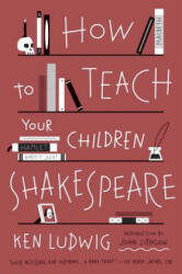 How to Teach Your Children Shakespeare - Ken Ludwig (2014)