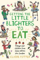 Getting the Little Blighters to Eat - Change your children from fussy eaters into foodies. (2013)