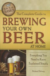 Complete Guide to Brewing Your Own Beer at Home - Richard Helweg (2013)