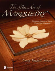 Fine Art of Marquetry: Creating Images in Wood Using Sawn Veneers - Craig Vandall Stevens (ISBN: 9780764334993)