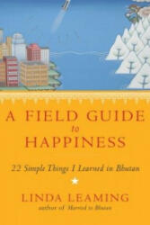 Field Guide to Happiness - What I Learned in Bhutan about Living Loving and Waking Up (2014)