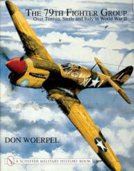 79th Fighter Group: Over Tunisia, Sicily, and Italy in World War II - Don Woerpel (2001)