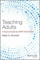 Teaching Adults - A Practical Guide for New Teaches - Ralph G. Brockett (2015)