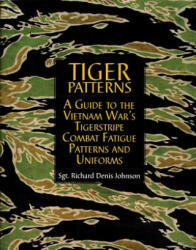 Tiger Patterns: A Guide to the Vietnam Wars Tigerstripe Combat Fatigue Patterns and Uniforms - Richard Dennis Johnson (1999)