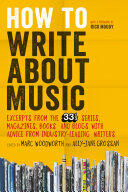 How to Write about Music: Excerpts from the 33 1/3 Series Magazines Books and Blogs with Advice from Industry-Leading Writers (2015)