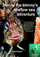 Benny the Blenny's Shallow Sea Adventure - I'm a Real Fish That Lives in the Sea Around Britain: Come and See How I'm Adapted to My Habitat and Meet My Neighbours: Crabs Cuttlefish Sea Anemones Starfish Seals and Fish: Do I Eat Them or Do They Try to Eat 
