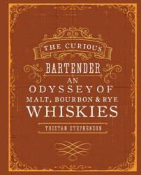 Curious Bartender: An Odyssey of Malt, Bourbon & Rye Whiskies - Tristan Stephenson (2014)