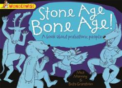 Wonderwise: Stone Age Bone Age! : a book about prehistoric people (2014)