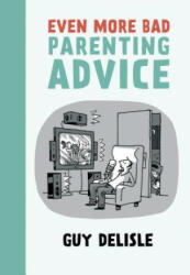Even More Bad Parenting Advice - Guy Delisle (2014)