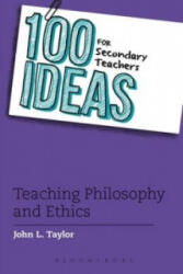 100 Ideas for Secondary Teachers: Teaching Philosophy and Ethics - John L. Taylor (2014)