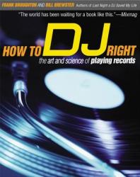 How to DJ Right: The Art and Science of Playing Records - Frank Broughton, Bill Brewster (ISBN: 9780802139955)