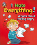 Our Emotions and Behaviour: I Hate Everything! : A book about feeling angry - Sue Graves (2015)
