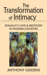 Transformation of Intimacy: Sexuality, Love, and Eroticism in Modern Societies - Anthony Giddens, Giddens Anthony (ISBN: 9780804722148)