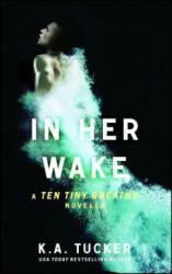 In Her Wake: A Ten Tiny Breaths Novellavolume 2 (2015)