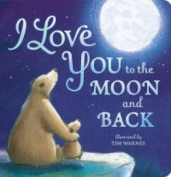 I Love You to the Moon And Back - Little Tiger Press, Tim Warnes (2015)