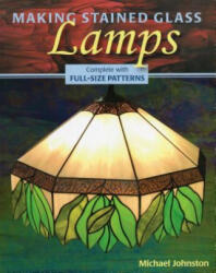 Making Stained Glass Lamps - Michael Johnston (ISBN: 9780811736138)