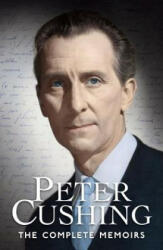 Peter Cushing: The Complete Memoirs - Peter Cushing (2014)