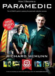 How to Become a Paramedic: The Ultimate Guide to Passing the Paramedic/Emergency Care Assistant Selection Process (2014)