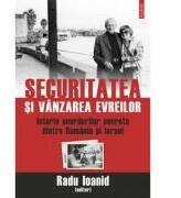 Securitatea si vanzarea evreilor. Istoria acordurilor secrete dintre Romania si Israel - Radu Ioanid (ISBN: 9789734650729)