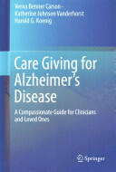 Care Giving for Alzheimer's Disease: A Compassionate Guide for Clinicians and Loved Ones (2015)