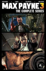 Max Payne 3: The Complete Series - Dan Houser, Sam Lake, Fernando Blanco (2013)